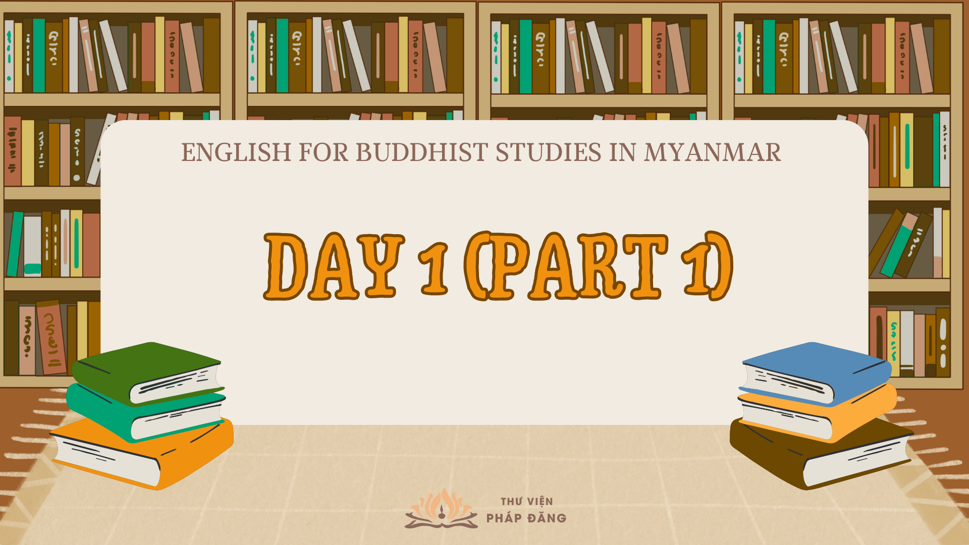 [TVPĐ - ENGLISH FOR BUDDHIST STUDIES IN MYANMAR CÔ KIM DUNG] DAY 1 - PART 1