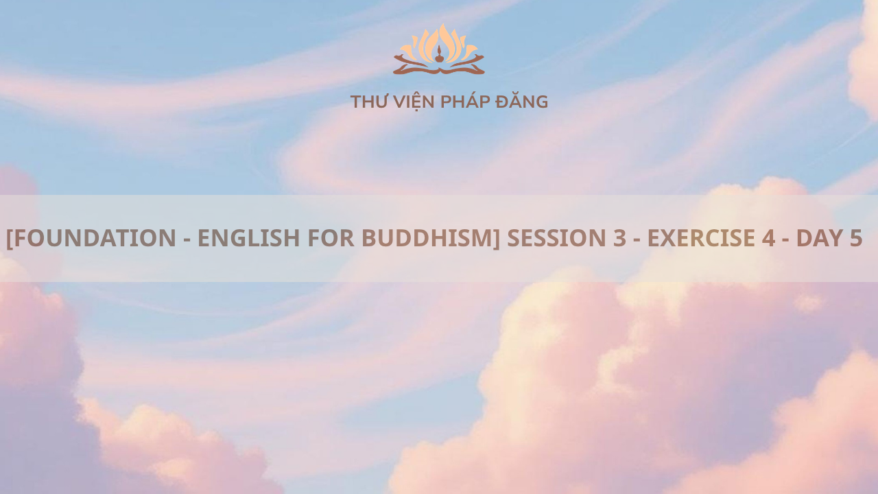 [FOUNDATION - ENGLISH FOR BUDDHISM] SESSION 3 - EXERCISE 4 - DAY 5