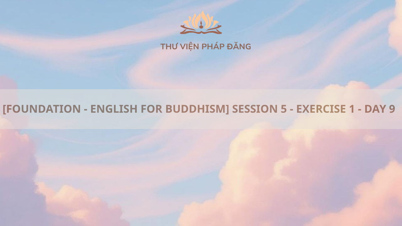 [FOUNDATION - ENGLISH FOR BUDDHISM] SESSION 5 - EXERCISE 1 - DAY 9